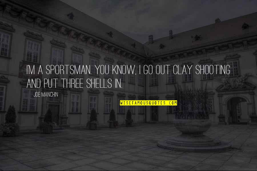 Suzanna Love Quotes By Joe Manchin: I'm a sportsman. You know, I go out