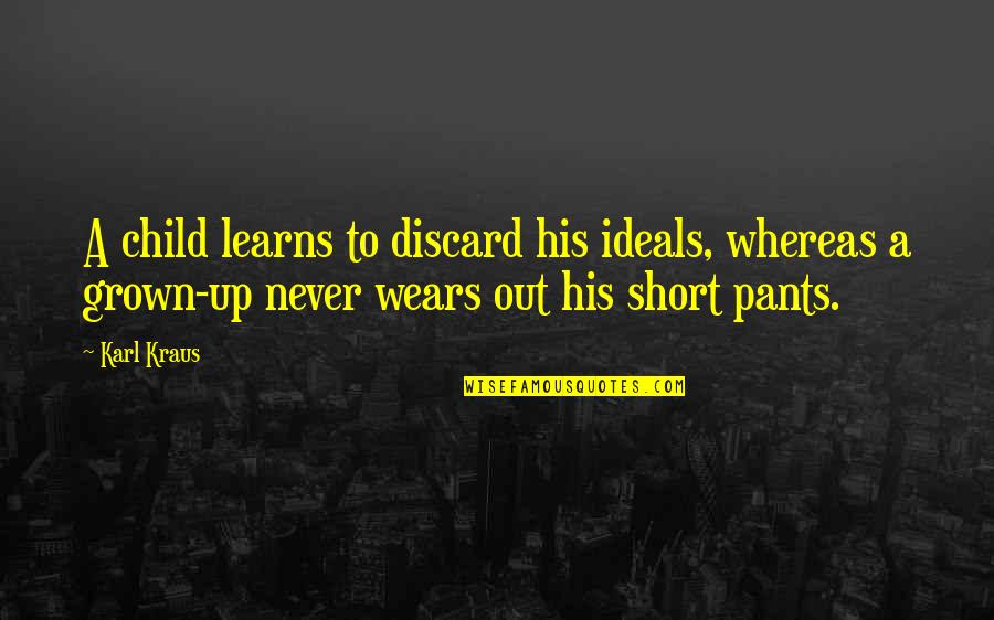 Svengal Quotes By Karl Kraus: A child learns to discard his ideals, whereas