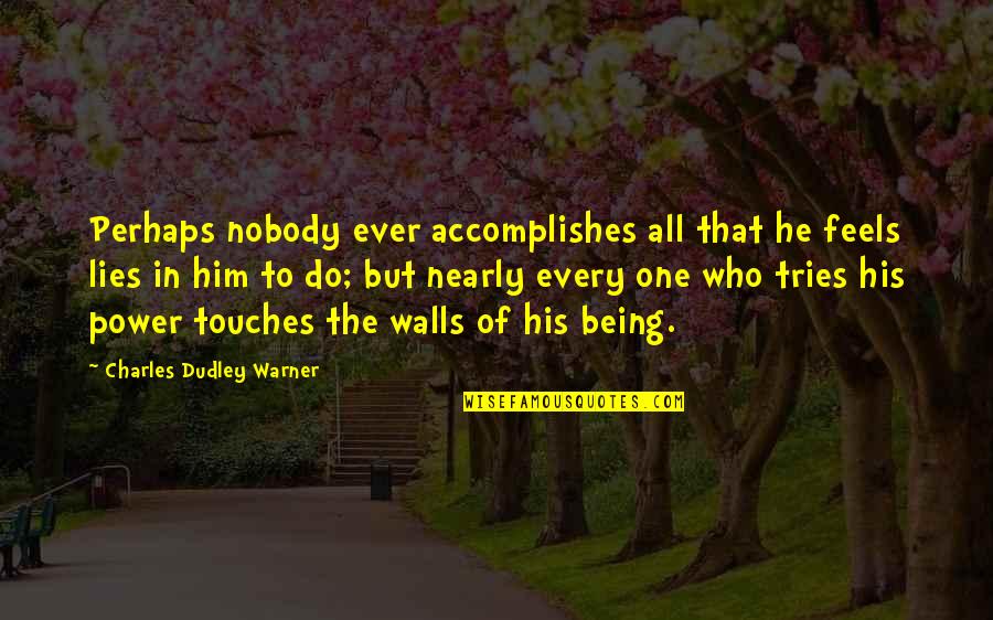 Sveticxovloba Quotes By Charles Dudley Warner: Perhaps nobody ever accomplishes all that he feels