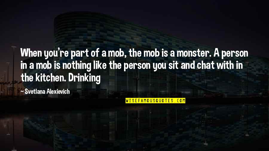 Svetlana Quotes By Svetlana Alexievich: When you're part of a mob, the mob