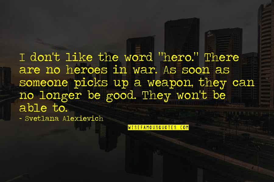 Svetlana Quotes By Svetlana Alexievich: I don't like the word "hero." There are