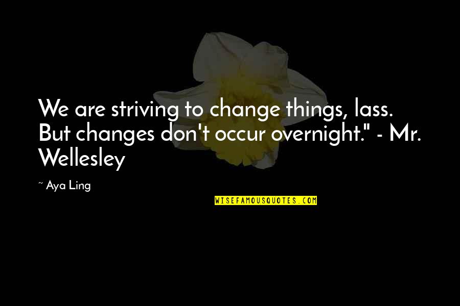 Svetlin Ivanov Quotes By Aya Ling: We are striving to change things, lass. But