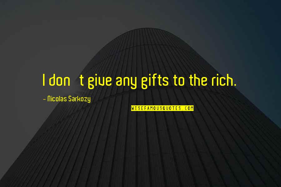 Sveva Gallmann Quotes By Nicolas Sarkozy: I don't give any gifts to the rich.