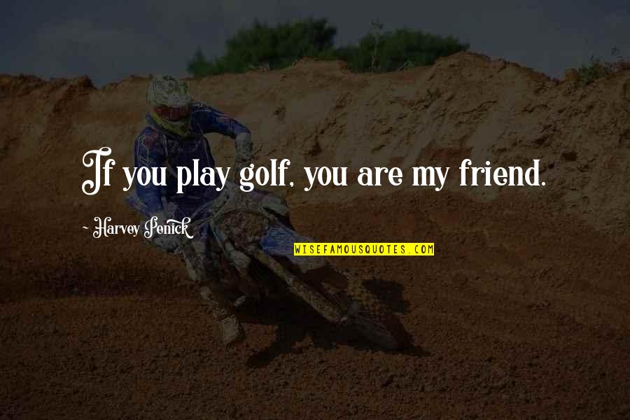 Sviluppato In Inglese Quotes By Harvey Penick: If you play golf, you are my friend.