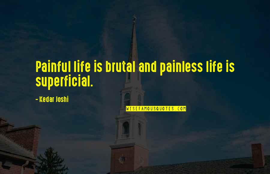 Sviluppato In Inglese Quotes By Kedar Joshi: Painful life is brutal and painless life is