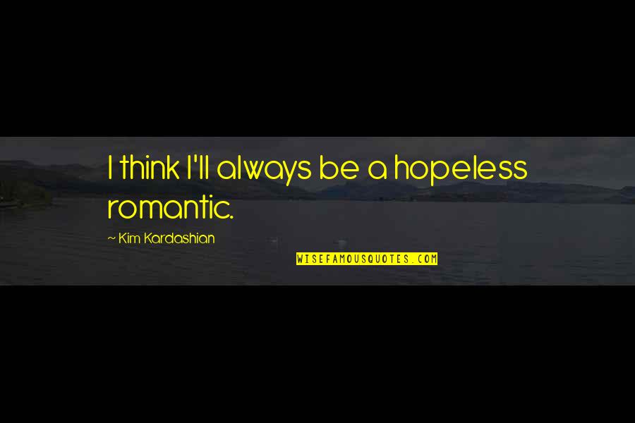 Svobodno Gledane Quotes By Kim Kardashian: I think I'll always be a hopeless romantic.