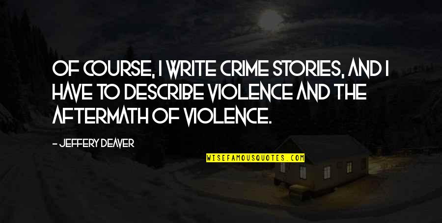 Svoja Tvoja Quotes By Jeffery Deaver: Of course, I write crime stories, and I