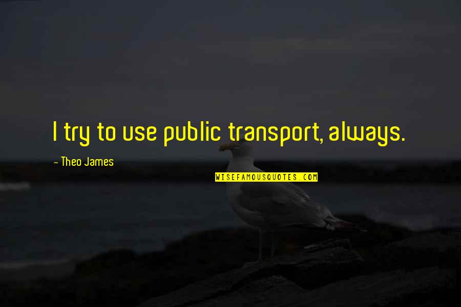 Svoji V Quotes By Theo James: I try to use public transport, always.