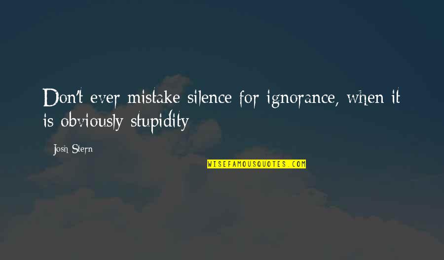 Swabia Quotes By Josh Stern: Don't ever mistake silence for ignorance, when it