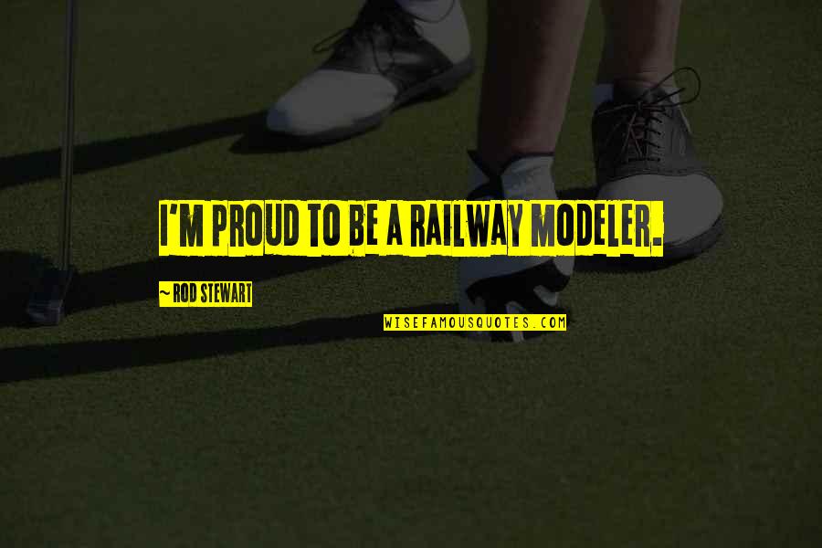 Swachta Abhiyan Quotes By Rod Stewart: I'm proud to be a railway modeler.