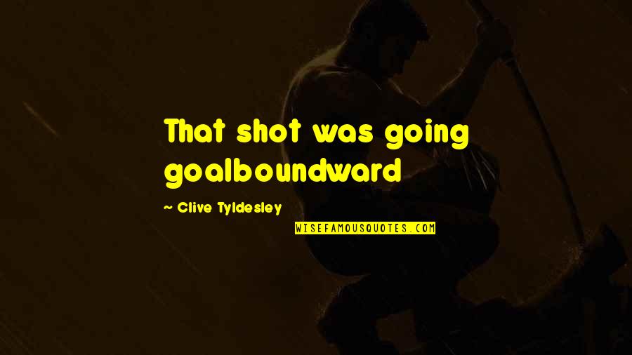 Swahili Encouraging Quotes By Clive Tyldesley: That shot was going goalboundward