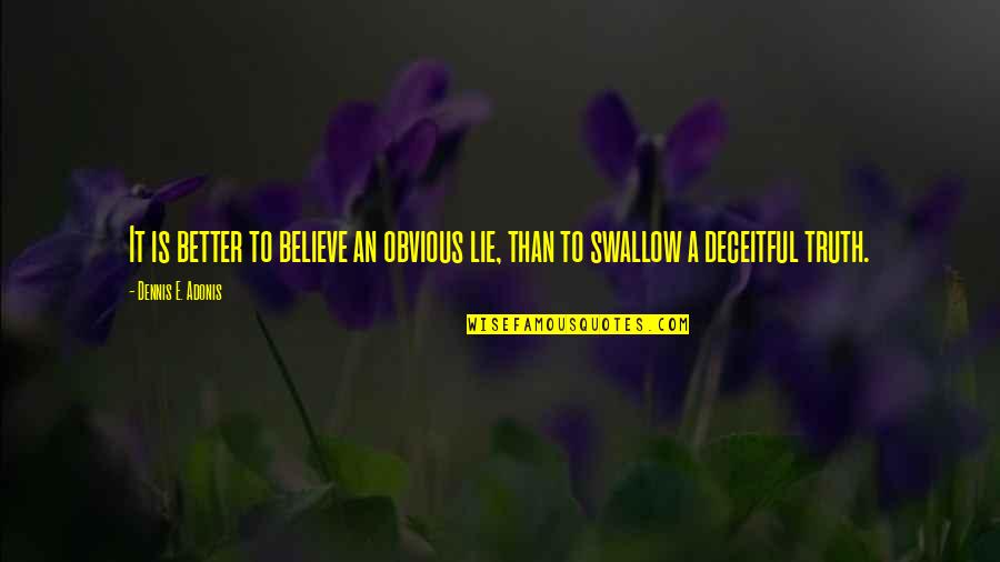 Swallow The Truth Quotes By Dennis E. Adonis: It is better to believe an obvious lie,