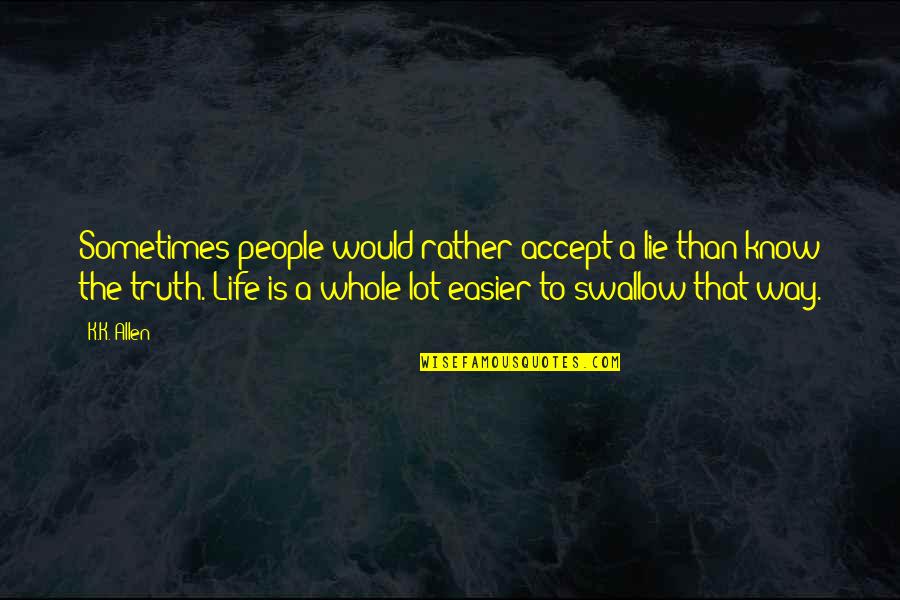 Swallow The Truth Quotes By K.K. Allen: Sometimes people would rather accept a lie than