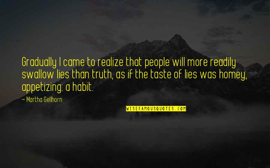 Swallow The Truth Quotes By Martha Gellhorn: Gradually I came to realize that people will