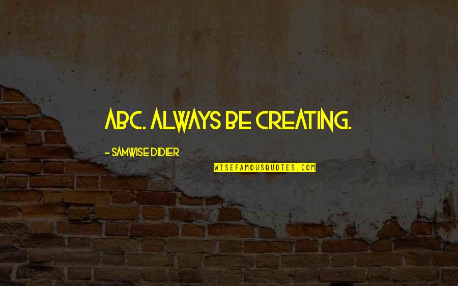 Swami Akshara Quotes By Samwise Didier: ABC. Always Be Creating.