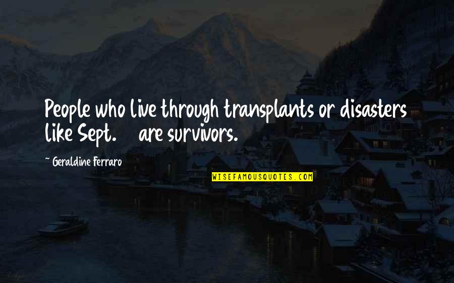 Swami Vivekananda Samadhi Quotes By Geraldine Ferraro: People who live through transplants or disasters like