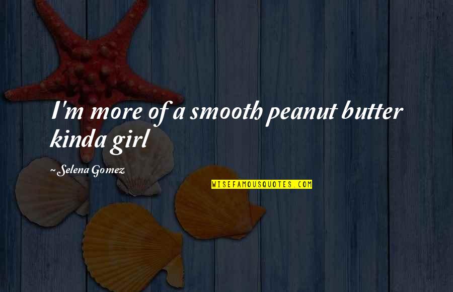 Swammerdami Quotes By Selena Gomez: I'm more of a smooth peanut butter kinda