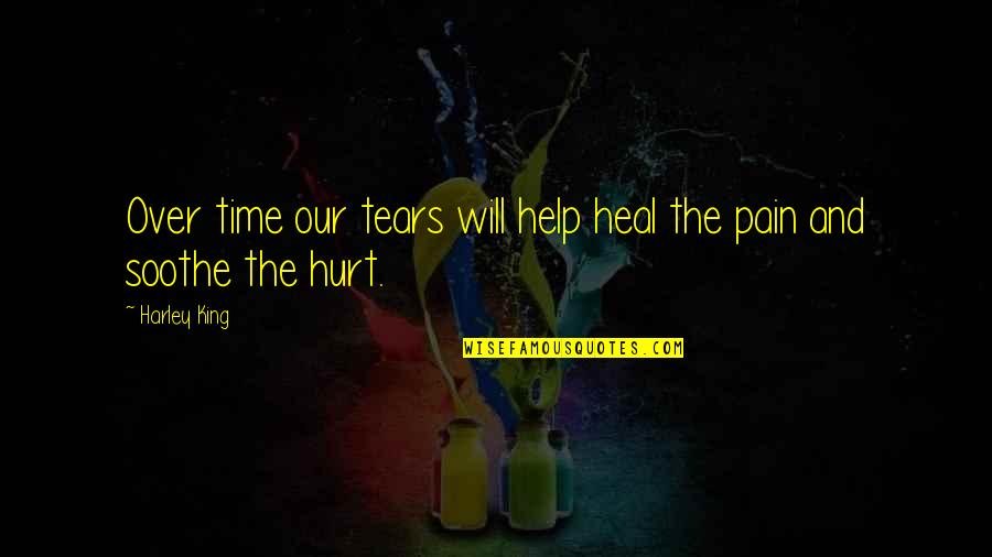 Swanbourne School Quotes By Harley King: Over time our tears will help heal the