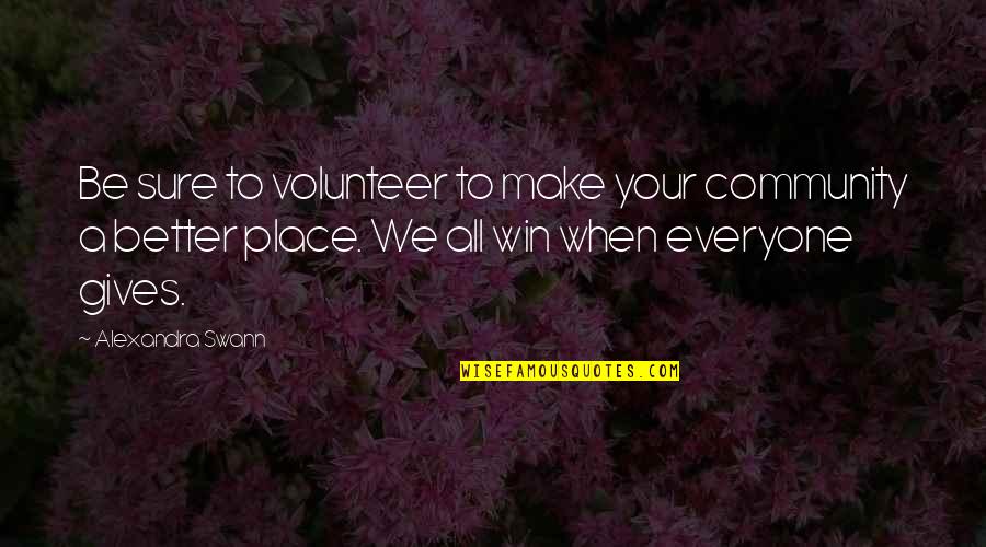 Swann Quotes By Alexandra Swann: Be sure to volunteer to make your community