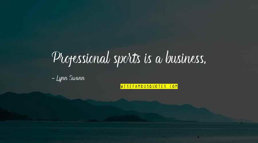 Swann Quotes By Lynn Swann: Professional sports is a business.