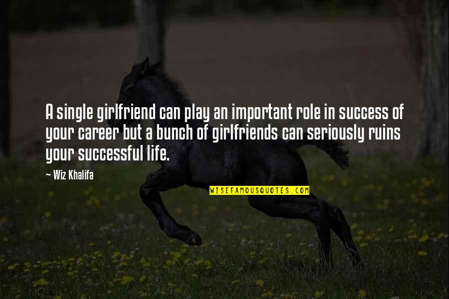 Swarve Quotes By Wiz Khalifa: A single girlfriend can play an important role