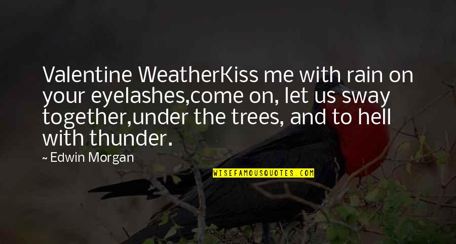 Sway'd Quotes By Edwin Morgan: Valentine WeatherKiss me with rain on your eyelashes,come