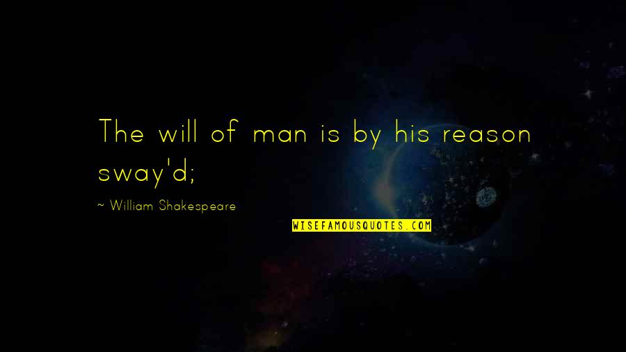 Sway'd Quotes By William Shakespeare: The will of man is by his reason