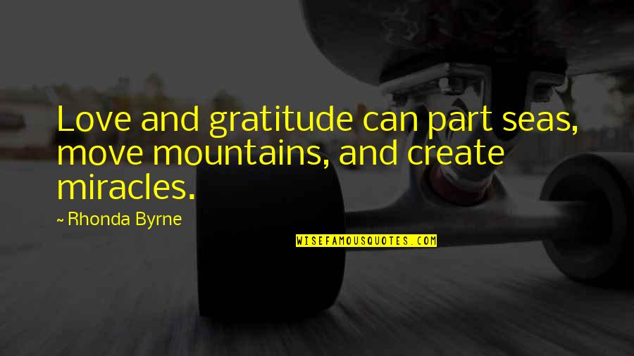 Sweat Bullets Quotes By Rhonda Byrne: Love and gratitude can part seas, move mountains,