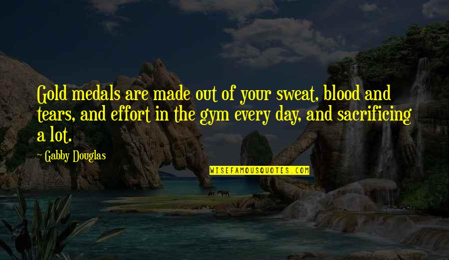 Sweat Day Quotes By Gabby Douglas: Gold medals are made out of your sweat,