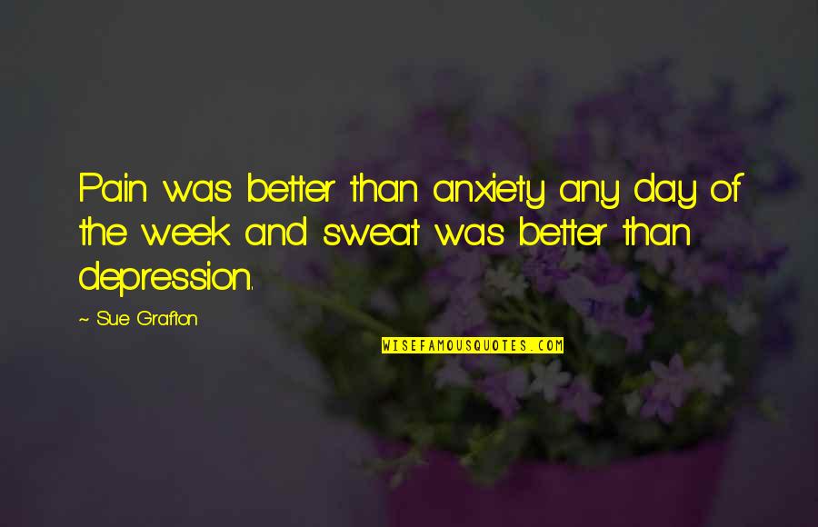 Sweat Day Quotes By Sue Grafton: Pain was better than anxiety any day of