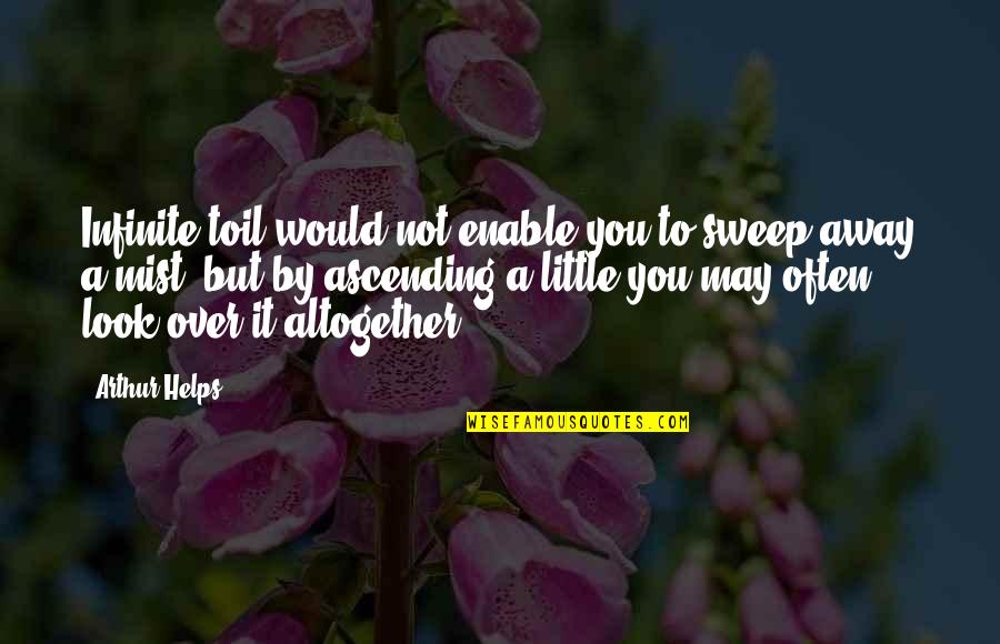 Sweep Away Quotes By Arthur Helps: Infinite toil would not enable you to sweep