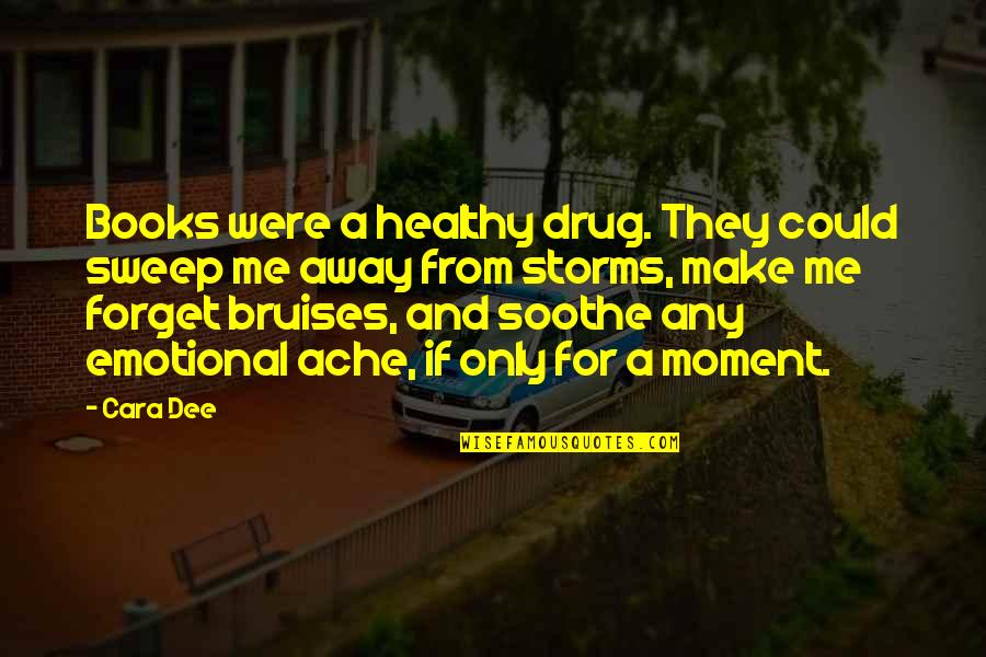 Sweep Away Quotes By Cara Dee: Books were a healthy drug. They could sweep