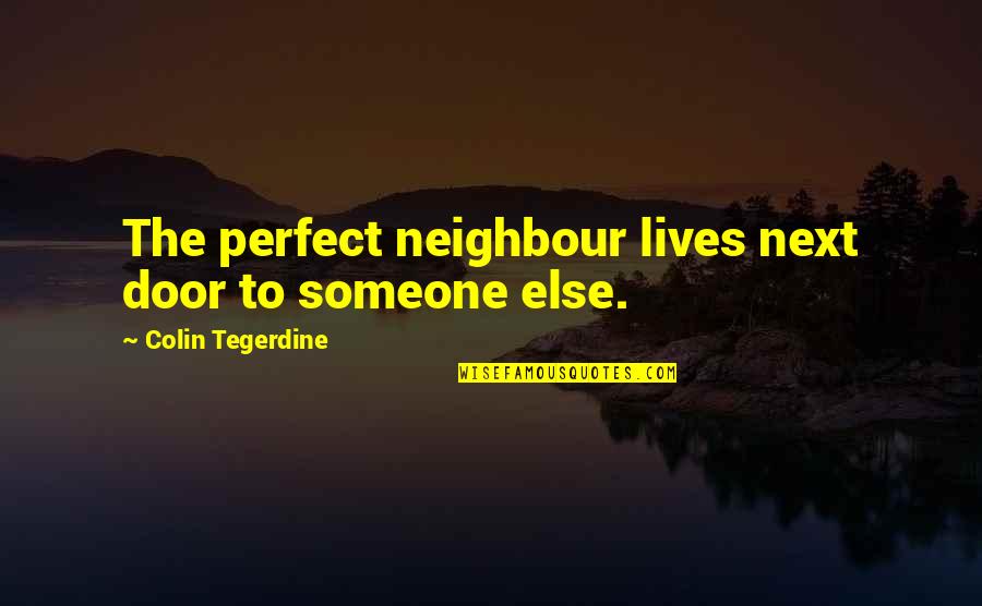 Sweep Away Quotes By Colin Tegerdine: The perfect neighbour lives next door to someone