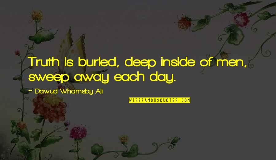 Sweep Away Quotes By Dawud Wharnsby Ali: Truth is buried, deep inside of men, sweep