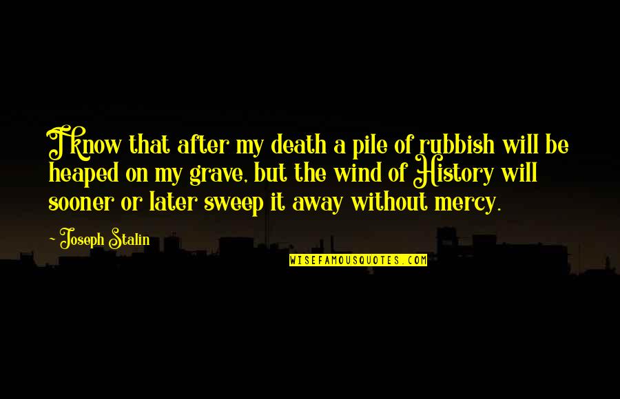 Sweep Away Quotes By Joseph Stalin: I know that after my death a pile