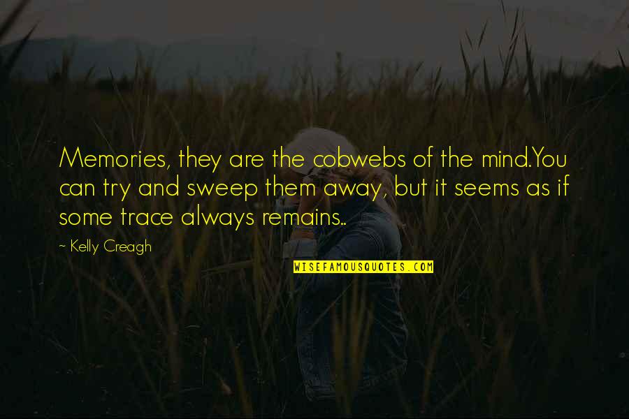 Sweep Away Quotes By Kelly Creagh: Memories, they are the cobwebs of the mind.You