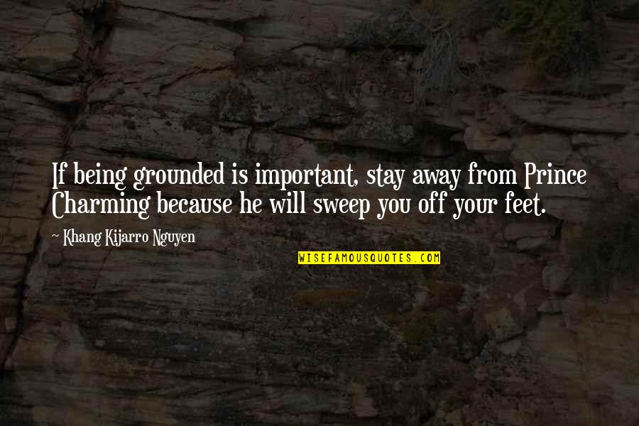 Sweep Away Quotes By Khang Kijarro Nguyen: If being grounded is important, stay away from
