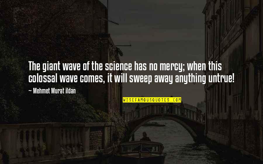 Sweep Away Quotes By Mehmet Murat Ildan: The giant wave of the science has no