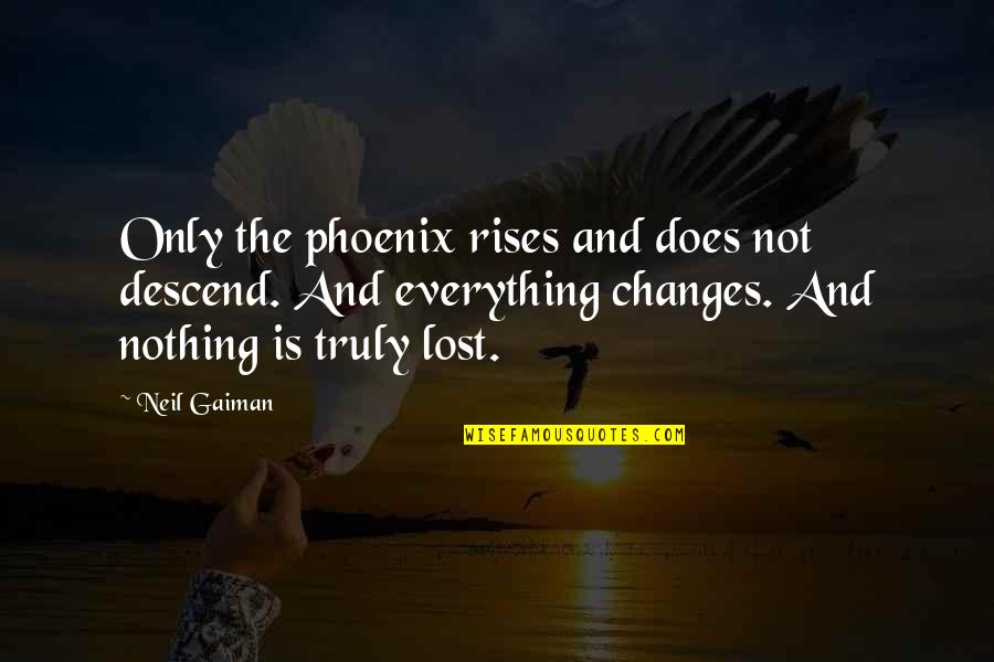 Sweep Away Quotes By Neil Gaiman: Only the phoenix rises and does not descend.