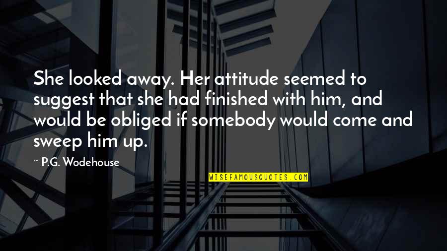 Sweep Away Quotes By P.G. Wodehouse: She looked away. Her attitude seemed to suggest