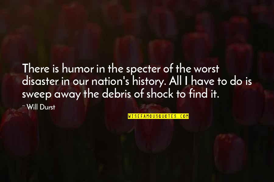 Sweep Away Quotes By Will Durst: There is humor in the specter of the