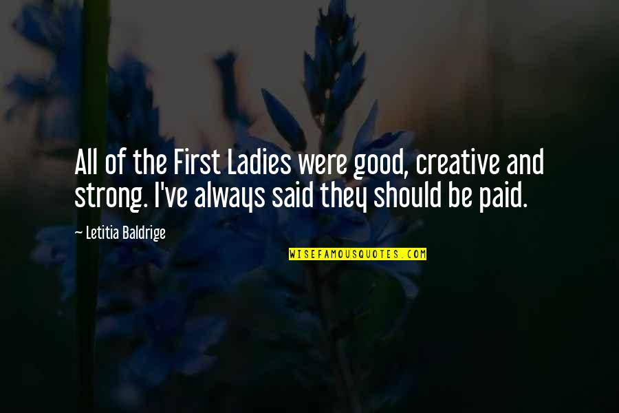 Sweet And Painful Quotes By Letitia Baldrige: All of the First Ladies were good, creative