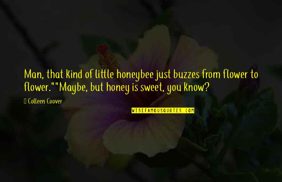 Sweet But Short Quotes By Colleen Coover: Man, that kind of little honeybee just buzzes