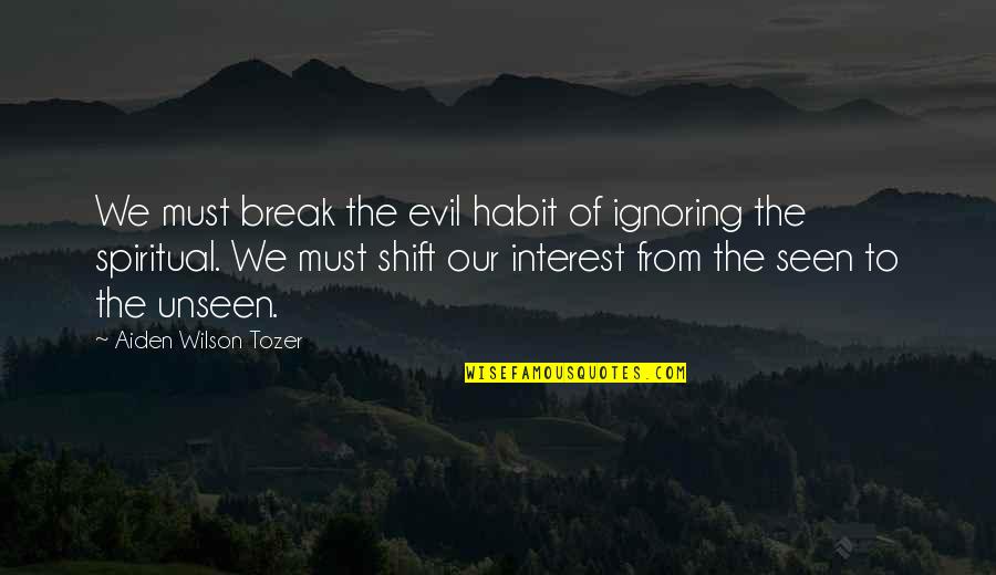 Sweet Crush Quotes By Aiden Wilson Tozer: We must break the evil habit of ignoring