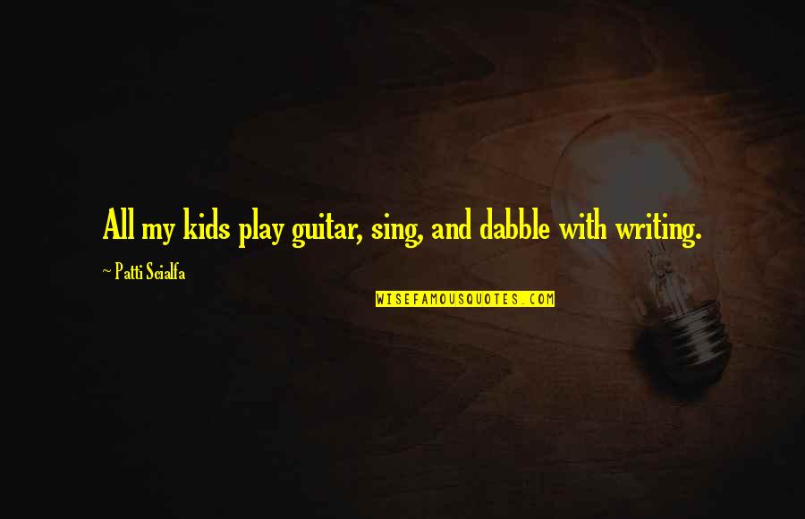 Sweet Cute Attitude Quotes By Patti Scialfa: All my kids play guitar, sing, and dabble