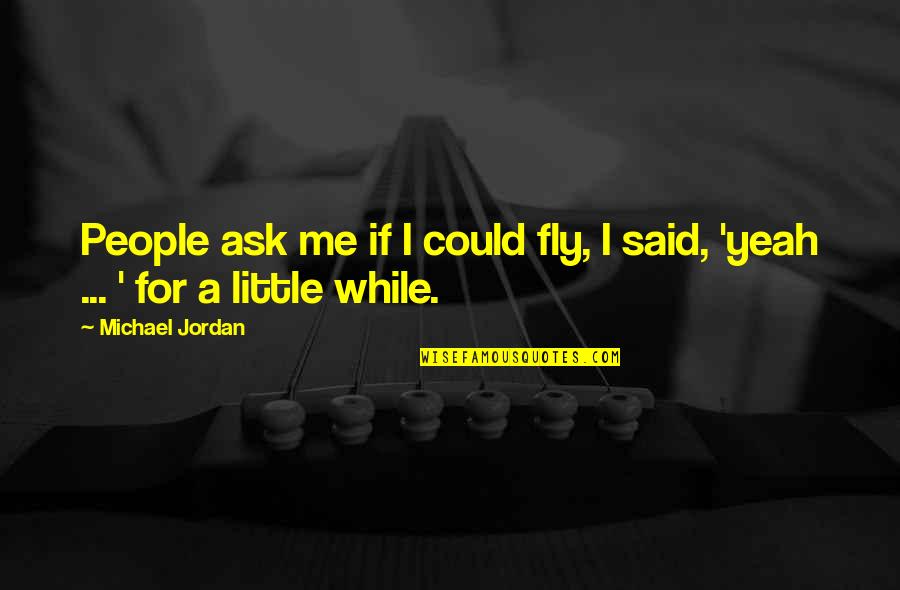 Sweet Escape Quotes By Michael Jordan: People ask me if I could fly, I