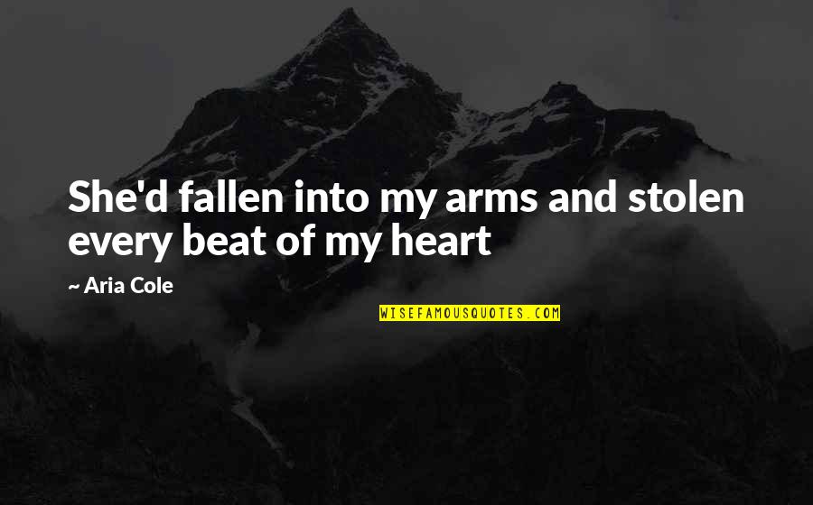 Sweet Heart-melting Quotes By Aria Cole: She'd fallen into my arms and stolen every