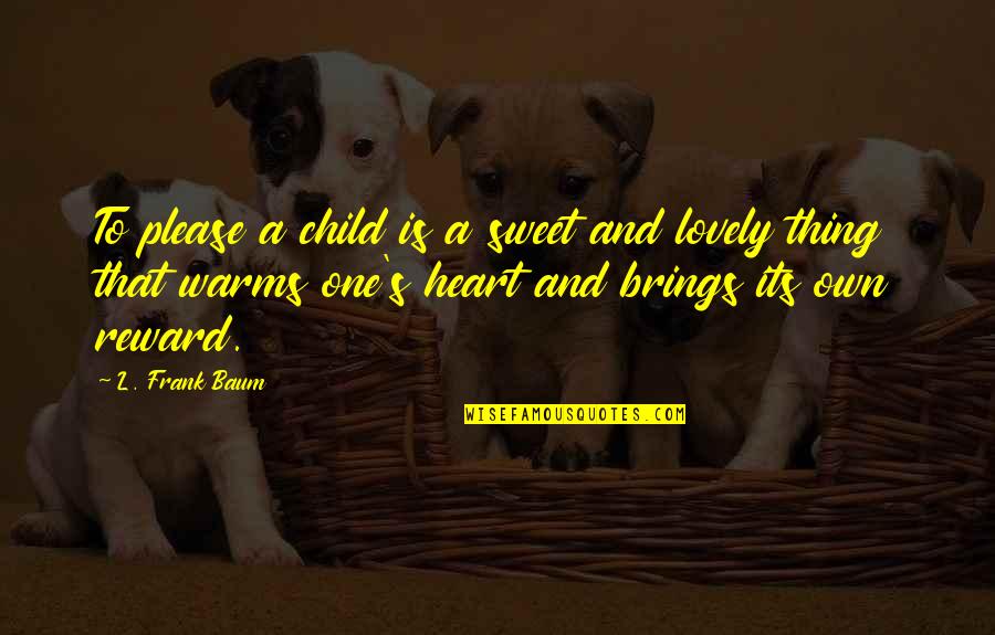 Sweet Heart-melting Quotes By L. Frank Baum: To please a child is a sweet and