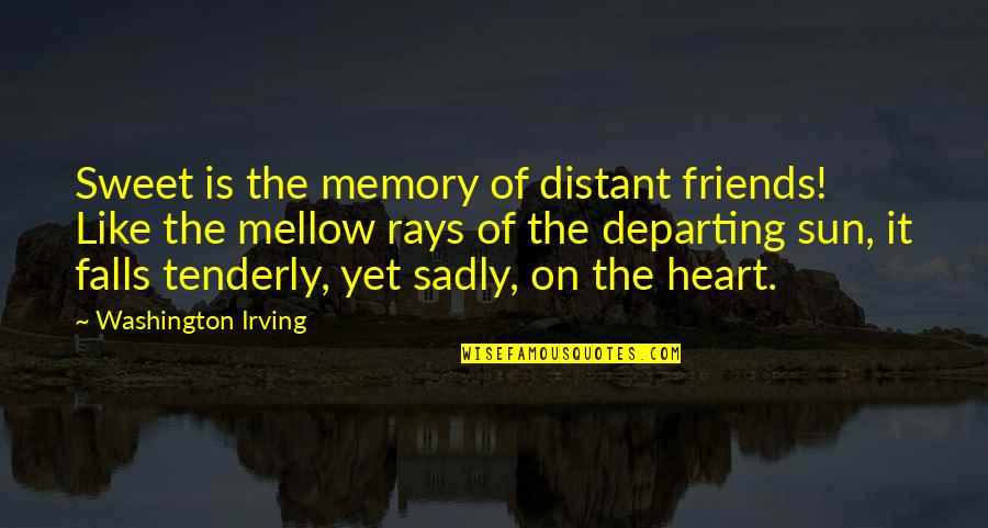 Sweet Heart-melting Quotes By Washington Irving: Sweet is the memory of distant friends! Like