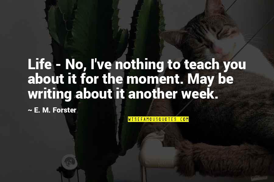 Sweet Kilig Tagalog Love Quotes By E. M. Forster: Life - No, I've nothing to teach you